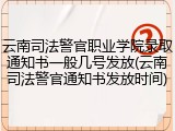 云南司法警官职业学院录取通知书一般几号发放(云南司法警官通知书发放时间)