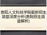 贵阳人文科技学院最新招生简章深度分析(贵院招生简章解析)