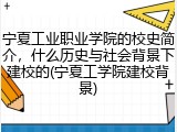 宁夏工业职业学院的校史简介，什么历史与社会背景下建校的(宁夏工学院建校背景)
