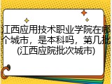 江西应用技术职业学院在哪个城市，是本科吗，第几批(江西应院批次城市)