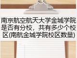 南京航空航天大学金城学院是否有分校，共有多少个校区(南航金城学院校区数量)