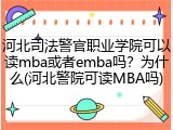 河北司法警官职业学院可以读mba或者emba吗？为什么(河北警院可读MBA吗)