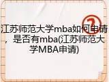 江苏师范大学mba如何申请，是否有mba(江苏师范大学MBA申请)