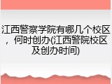 江西警察学院有哪几个校区，何时创办(江西警院校区及创办时间)
