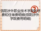 信阳涉外职业技术学院的学费和住宿费明细(信阳涉外学院费用明细)