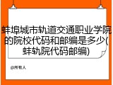 蚌埠城市轨道交通职业学院的院校代码和邮编是多少(蚌轨院代码邮编)