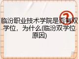 临汾职业技术学院是否有双学位，为什么(临汾双学位原因)