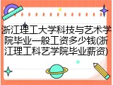 浙江理工大学科技与艺术学院毕业一般工资多少钱(浙江理工科艺学院毕业薪资)