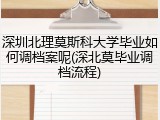 深圳北理莫斯科大学毕业如何调档案呢(深北莫毕业调档流程)