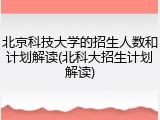 北京科技大学的招生人数和计划解读(北科大招生计划解读)