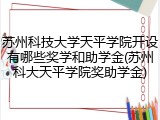 苏州科技大学天平学院开设有哪些奖学和助学金(苏州科大天平学院奖助学金)