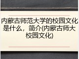 内蒙古师范大学的校园文化是什么，简介(内蒙古师大校园文化)