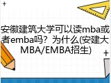 安徽建筑大学可以读mba或者emba吗？为什么(安建大MBA/EMBA招生)