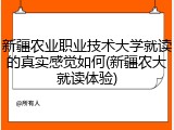新疆农业职业技术大学就读的真实感觉如何(新疆农大就读体验)
