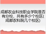 成都农业科技职业学院是否有分校，共有多少个校区(成都农科院几个校区)
