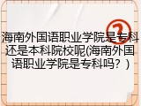 海南外国语职业学院是专科还是本科院校呢(海南外国语职业学院是专科吗？)