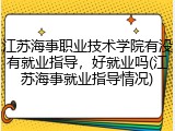 江苏海事职业技术学院有没有就业指导，好就业吗(江苏海事就业指导情况)