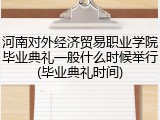河南对外经济贸易职业学院毕业典礼一般什么时候举行(毕业典礼时间)