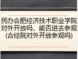 民办合肥经济技术职业学院对外开放吗，能否进去参观(合经院对外开放参观吗)