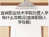 宜宾职业技术学院办理入学有什么攻略没(宜宾职院入学攻略)