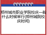 郑州城市职业学院校庆一般什么时候举行(郑州城院校庆时间)
