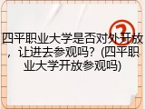 四平职业大学是否对外开放，让进去参观吗？(四平职业大学开放参观吗)