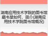 湖南应用技术学院的图书馆藏书量如何，简介(湖南应用技术学院图书馆概况)