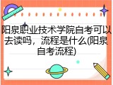 阳泉职业技术学院自考可以去读吗，流程是什么(阳泉自考流程)