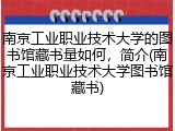 南京工业职业技术大学的图书馆藏书量如何，简介(南京工业职业技术大学图书馆藏书)