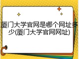 厦门大学官网是哪个网址多少(厦门大学官网网址)