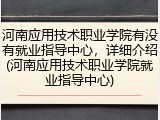 河南应用技术职业学院有没有就业指导中心，详细介绍(河南应用技术职业学院就业指导中心)