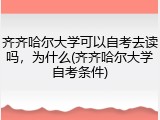 齐齐哈尔大学可以自考去读吗，为什么(齐齐哈尔大学自考条件)