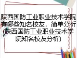 陕西国防工业职业技术学院有哪些知名校友，简单分析(陕西国防工业职业技术学院知名校友分析)