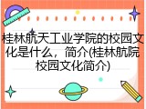 桂林航天工业学院的校园文化是什么，简介(桂林航院校园文化简介)