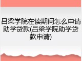 吕梁学院在读期间怎么申请助学贷款(吕梁学院助学贷款申请)