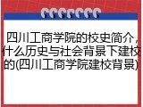四川工商学院的校史简介，什么历史与社会背景下建校的(四川工商学院建校背景)