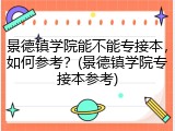 景德镇学院能不能专接本，如何参考？(景德镇学院专接本参考)