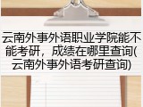 云南外事外语职业学院能不能考研，成绩在哪里查询(云南外事外语考研查询)
