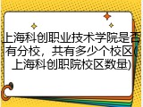 上海科创职业技术学院是否有分校，共有多少个校区(上海科创职院校区数量)