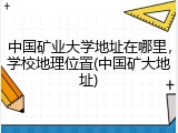 中国矿业大学地址在哪里，学校地理位置(中国矿大地址)