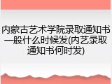 内蒙古艺术学院录取通知书一般什么时候发(内艺录取通知书何时发)