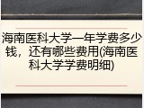 海南医科大学一年学费多少钱，还有哪些费用(海南医科大学学费明细)
