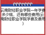 云南财经职业学院一年学费多少钱，还有哪些费用(云南财经职业学院学费及费用)