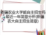 新疆农业大学能自主招生吗，最近一年简章分析(新疆农大自主招生简章)