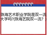 珠海艺术职业学院是双一流大学吗?(珠海艺院双一流？)
