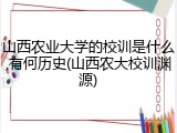 山西农业大学的校训是什么,有何历史(山西农大校训渊源)