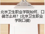 北京卫生职业学院如何，口碑怎么样？(北京卫生职业学院口碑)