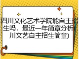四川文化艺术学院能自主招生吗，最近一年简章分析(川文艺自主招生简章)
