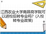江西农业大学南昌商学院可以进校后转专业吗？(入校转专业政策)