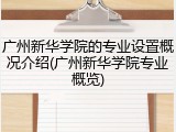 广州新华学院的专业设置概况介绍(广州新华学院专业概览)
